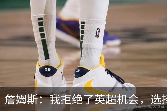 詹姆斯：我拒绝了英超机会，选择加盟狼队
